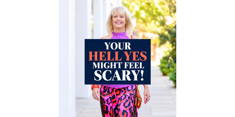 YOUR HELL YES MIGHT FEEL SCARY!