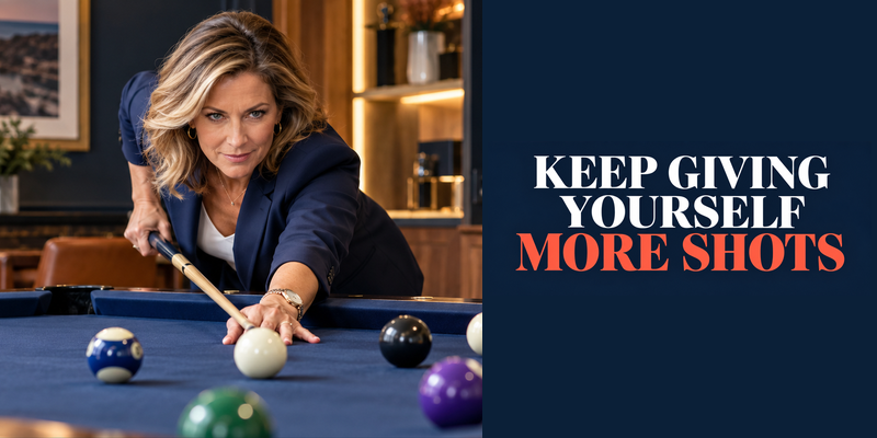KEEP GIVING YOURSELF MORE SHOTS