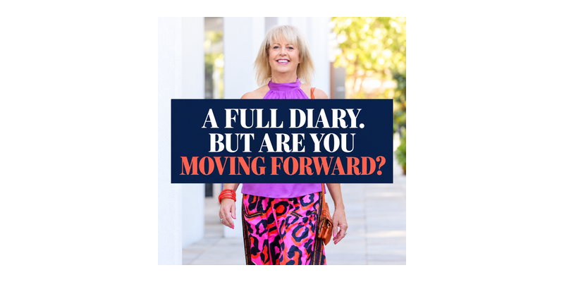 A FULL DIARY. BUT ARE YOU MOVING FORWARD?